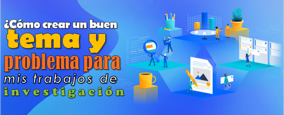 ¿Cómo crear un buen tema y problema de investigación?